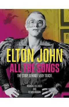 Elton John All the Songs: The Story Behind Every Track - Romuald Ollivier