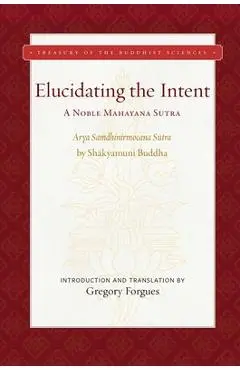 Elucidating the Intent: A Noble Mahayana Sutra - Gregory Forgues