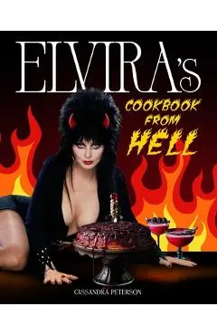 Elvira's Cookbook from Hell: Sexy, Spooky Soirées and Celebrations for Every Occasion - Cassandra Peterson