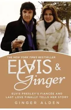Elvis and Ginger: Elvis Presley's Fiancée and Last Love Finally Tells Her Story - Ginger Alden