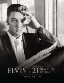 Elvis at 21. New York to Memphis, Hardback/Alfred Wertheimer