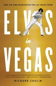 Elvis in Vegas: How the King Reinvented the Las Vegas Show, Paperback/Richard Zoglin