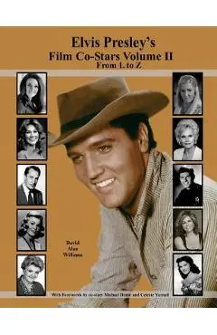Elvis Presley's Film Co-Stars Volume II From L to Z - David Alan Williams