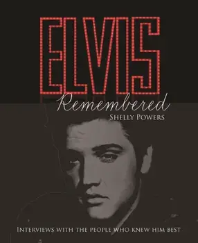 Elvis Remembered. Interviews With the People Who Knew Him Best, Hardback/Shelly Powers