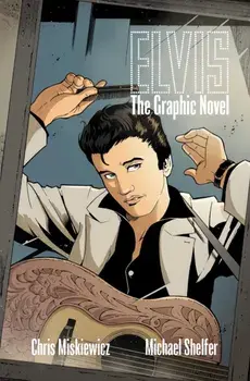 Elvis: The Graphic Novel, Paperback/Chris Miskiewicz