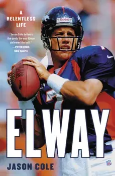 Elway: A Relentless Life, Paperback/Jason Cole