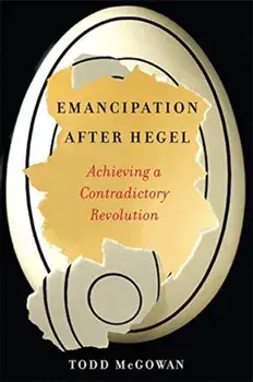 Emancipation After Hegel. Achieving a Contradictory Revolution, Paperback/Todd Mcgowan