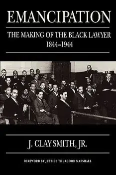 Emancipation: The Making of the Black Lawyer, 1844-1944, Paperback/J. Clay Smith Jr