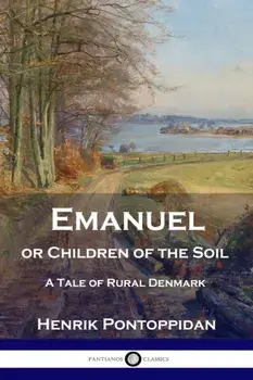 Emanuel or Children of the Soil: A Tale of Rural Denmark, Paperback/Henrik Pontoppidan