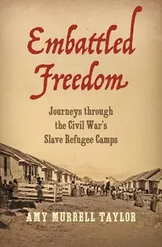 Embattled Freedom: Journeys Through the Civil War's Slave Refugee Camps, Paperback/Amy Murrell Taylor