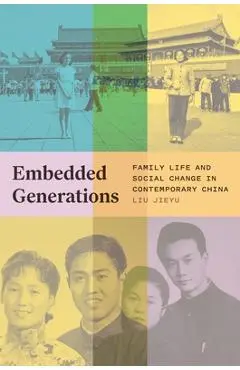 Embedded Generations: Family Life and Social Change in Contemporary China - Liu Jieyu