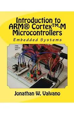 Embedded Systems: Introduction to Arm(r) Cortex(tm)-M Microcontrollers - Jonathan W. Valvano