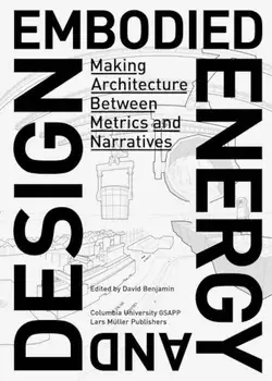 Embodied Energy and Design: Making Architecture Between Metrics and Narratives, Paperback/David Benjamin