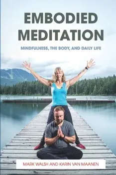 Embodied Meditation: Mindfulness, the Body, and Daily Life, Paperback/Karin Van Maanen