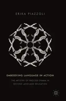 Embodying Language in Action. The Artistry of Process Drama in Second Language Education, 1st ed. 2018, Hardback/Erika Piazzoli