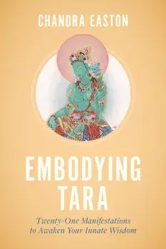 Embodying Tara. Twenty-One Manifestations to Awaken Your Innate Wisdom, Paperback/Chandra Easton