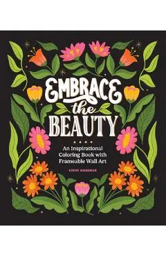 Embrace the Beauty: An Adult Coloring Book with Inspirational Quotes and Frameable Wall Art - Ginny Mossman