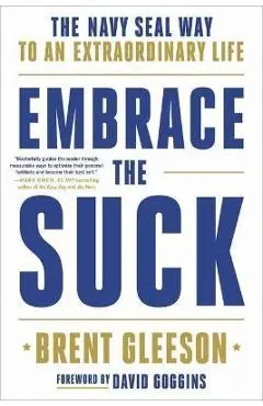 Embrace the Suck: The Navy Seal Way to an Extraordinary Life - Brent Gleeson