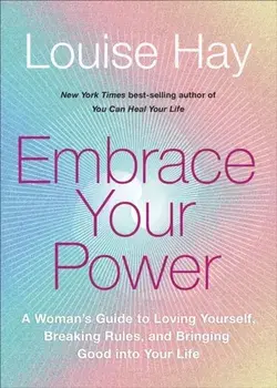 Embrace Your Power. A Woman's Guide to Loving Yourself, Breaking Rules and Bringing Good into Your Life, Paperback/Louise Hay