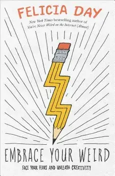 Embrace Your Weird: Face Your Fears and Unleash Creativity, Paperback/Felicia Day