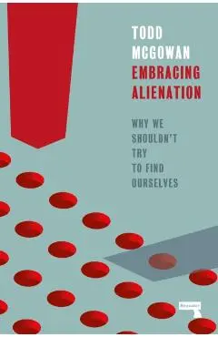 Embracing Alienation: Why We Shouldnt Try to Find Ourselves - Todd Mcgowan