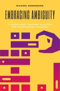 Embracing Ambiguity: A Workforce Training Plan for the Postpandemic Economy, Paperback/Michael Edmondson