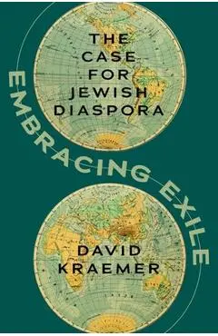 Embracing Exile: The Case for Jewish Diaspora - David Kraemer