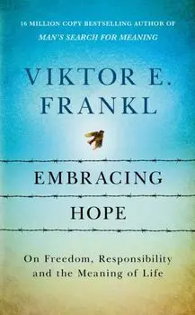 Embracing Hope. On Freedom, Responsibility & the Meaning of Life, Hardback/Viktor E Frankl