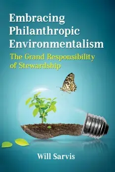 Embracing Philanthropic Environmentalism. The Grand Responsibility of Stewardship, Paperback/Will Sarvis