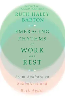 Embracing Rhythms of Work and Rest: From Sabbath to Sabbatical and Back Again, Hardcover/Ruth Haley Barton