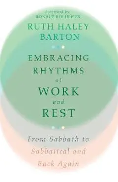 Embracing Rhythms of Work and Rest: From Sabbath to Sabbatical and Back Again - Ruth Haley Barton