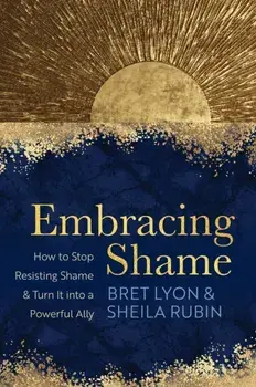 Embracing Shame. How to Stop Resisting Shame and Turn It into a Powerful Ally, Paperback/Sheila Rubin