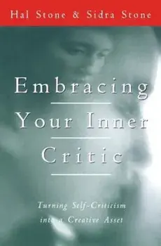 Embracing Your Inner Critic: Turning Self-Criticism Into a Creative Asset, Paperback/Hal Stone
