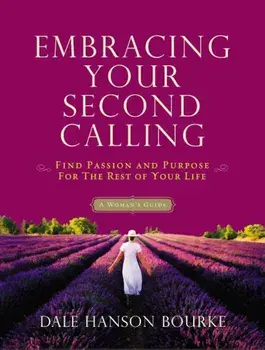 Embracing Your Second Calling: Find Passion and Purpose for the Rest of Your Life: A Woman's Guide, Paperback/Dale Hanson Bourke