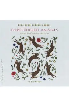 Embroidered Animals: Wild and Woolly Creatures to Stitch and Sew - Yumiko Higuchi