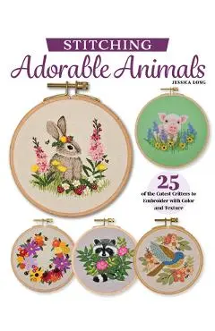Embroidering Animals with Color and Texture: 25 Cute Critters with Pop-Up Details and Stumpwork - Jessica Long