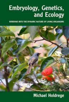Embryology, Genetics and Ecology. Windows into the Dynamic Nature of Living Organisms, Paperback/Michael Holdrege