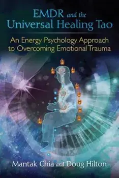 Emdr and the Universal Healing Tao: An Energy Psychology Approach to Overcoming Emotional Trauma, Paperback/Mantak Chia