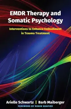Emdr Therapy and Somatic Psychology: Interventions to Enhance Embodiment in Trauma Treatment, Hardcover/Arielle Schwartz