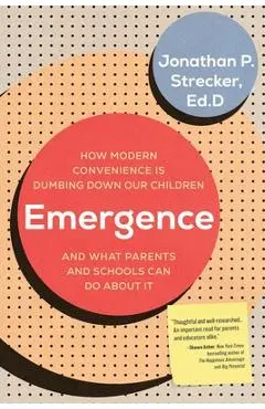 Emergence: How Modern Convenience Is Dumbing Down Our Children and What Parents and Schools Can Do about It - Jonathan P. Strecker