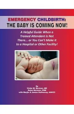 Emergency Childbirth: The Baby Is Coming Now! - Victor Berman