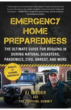 Emergency Home Preparedness: The Ultimate Guide for Bugging in During Natural Disasters, Pandemics, Civil Unrest, and More - Ej Snyder