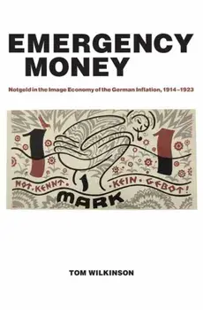 Emergency Money. Notgeld in the Image Economy of the German Inflation, 1914–1923, Paperback/Tom Wilkinson