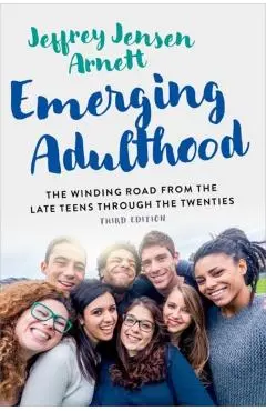 Emerging Adulthood: The Winding Road from the Late Teens Through the Twenties - Jeffrey Jensen Arnett