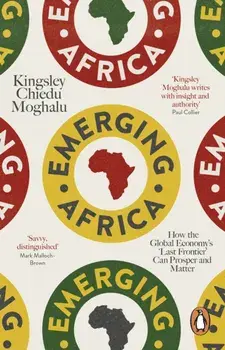 Emerging Africa. How the Global Economy's 'Last Frontier' Can Prosper and Matter, Paperback/Kingsley Chiedu Moghalu