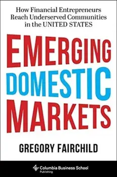 Emerging Domestic Markets. How Financial Entrepreneurs Reach Underserved Communities in the United States, Hardback/Gregory Fairchild