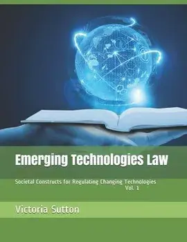 Emerging Technologies Law: Societal Constructs for Regulating Changing Technologies, Paperback/Victoria Sutton