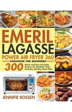 Emeril Lagasse Power Air Fryer 360 Cookbook for Beginners - Jennifie Rossen