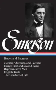 Emerson Essays and Lectures: Nature; Addresses, and Lectures/Essays: First and Second Series/Representative Men/English Traits/The Conduct of Life, Hardcover/Ralph Waldo Emerson
