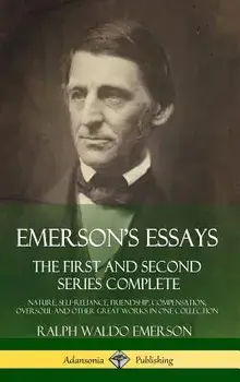 Emerson's Essays: The First and Second Series Complete - Nature, Self-Reliance, Friendship, Compensation, Oversoul and Other Great Works, Hardcover/Ralph Waldo Emerson